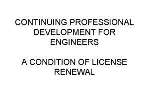 CONTINUING PROFESSIONAL DEVELOPMENT FOR ENGINEERS A CONDITION OF