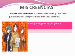 MIS CREENCIAS Las creencias se refieren a la