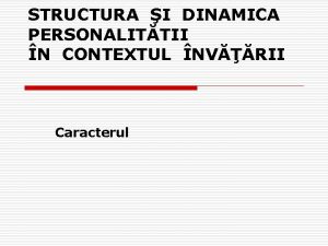 STRUCTURA I DINAMICA PERSONALITTII N CONTEXTUL NVRII Caracterul