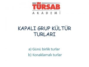 KAPALI GRUP KLTR TURLARI a Gn birlik turlar