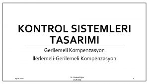 KONTROL SISTEMLERI TASARIMI Gerilemeli Kompenzasyon lerlemeli Gerilemeli Kompenzasyon