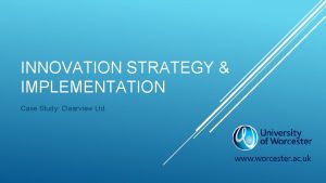 INNOVATION STRATEGY IMPLEMENTATION Case Study Clearview Ltd LEARNING