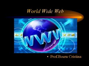 World Wide Web Prof Boeru Cristina World Wide