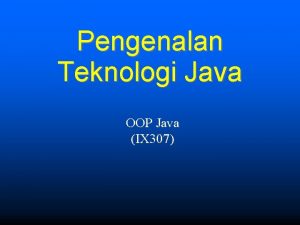 Pengenalan Teknologi Java OOP Java IX 307 Bahasan