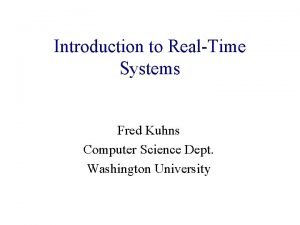 Introduction to RealTime Systems Fred Kuhns Computer Science