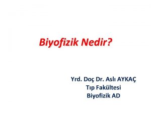 Biyofizik Nedir Yrd Do Dr Asl AYKA Tp