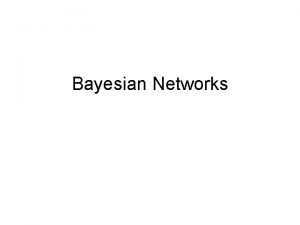 Bayesian Networks Bayesian networks A simple graphical notation