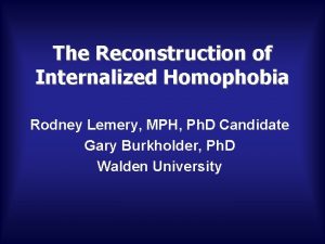 The Reconstruction of Internalized Homophobia Rodney Lemery MPH