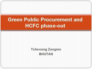 Green Public Procurement and HCFC phaseout Tshewang Zangmo