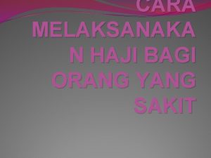 CARA MELAKSANAKA N HAJI BAGI ORANG YANG SAKIT