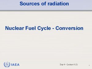 Sources of radiation Nuclear Fuel Cycle Conversion IAEA