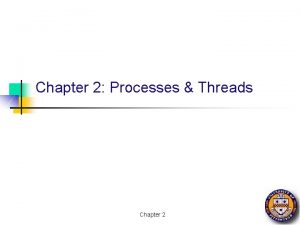Chapter 2 Processes Threads Chapter 2 Processes and