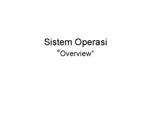 Sistem Operasi Overview Pengantar Sistem Operasi Sebuah program