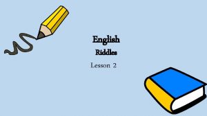 English Riddles Lesson 2 RIDDLES In lesson 1
