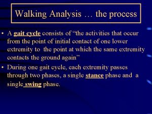 Walking Analysis the process A gait cycle consists