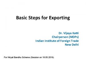 Basic Steps for Exporting Dr Vijaya Katti Chairperson