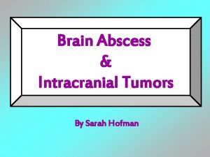 Brain Abscess Intracranial Tumors By Sarah Hofman What