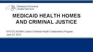 MEDICAID HEALTH HOMES AND CRIMINAL JUSTICE NYS DCJSOMH