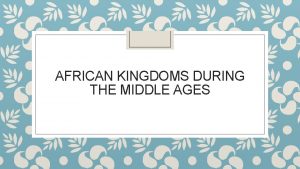 AFRICAN KINGDOMS DURING THE MIDDLE AGES The Axum