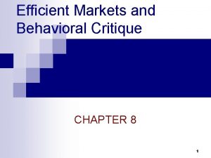 Efficient Markets and Behavioral Critique CHAPTER 8 1