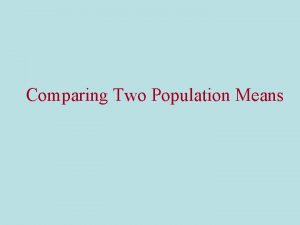 Comparing Two Population Means Two kinds of studies