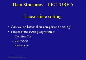 Data Structures LECTURE 5 Lineartime sorting Can we