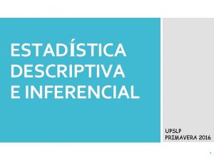 ESTADSTICA DESCRIPTIVA E INFERENCIAL UPSLP PRIMAVERA 2016 1