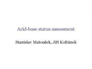 Acidbase status assessment Stanislav Matouek Ji Kofrnek Elementary