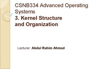 CSNB 334 Advanced Operating Systems 3 Kernel Structure