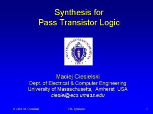 Synthesis for Pass Transistor Logic Maciej Ciesielski Dept