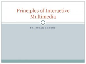 Principles of Interactive Multimedia DR SUSAN CODONE Principles