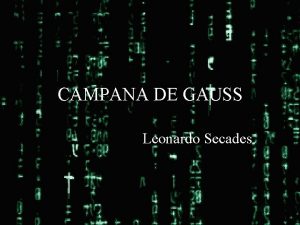 CAMPANA DE GAUSS Leonardo Secades CAMPANA DE DISTRIBUCIN