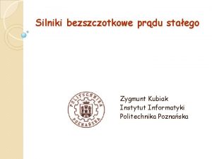 Silniki bezszczotkowe prdu staego Zygmunt Kubiak Instytut Informatyki