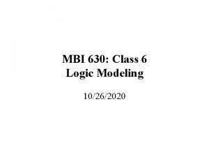 MBI 630 Class 6 Logic Modeling 10262020 Class