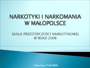 NARKOTYKI I NARKOMANIA W MAOPOLSCE SKALA PRZESTEPCZOCI NARKOTYKOWEJ