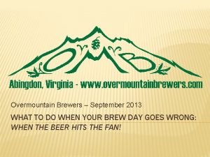 Overmountain Brewers September 2013 WHAT TO DO WHEN