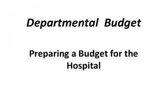 Departmental Budget Preparing a Budget for the Hospital