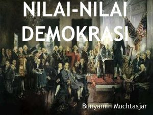 NILAINILAI DEMOKRASI Bunyamin Muchtasjar TUJUAN INSTRUKSIONAL Mahasiswa mampu