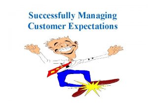 Successfully Managing Customer Expectations Change is expected to