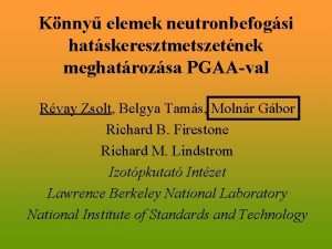 Knny elemek neutronbefogsi hatskeresztmetszetnek meghatrozsa PGAAval Rvay Zsolt