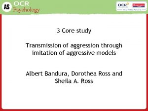 Psychology 3 Core study Transmission of aggression through