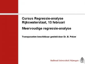 Cursus Regressieanalyse Rijkswaterstaat 13 februari Meervoudige regressieanalyse Transparanten