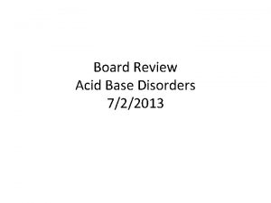 Board Review Acid Base Disorders 722013 Metabolic Acidosis