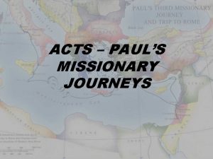 ACTS PAULS MISSIONARY JOURNEYS Paul had encountered a