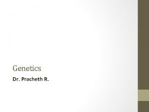 Genetics Dr Pracheth R Outline Advances in genetics