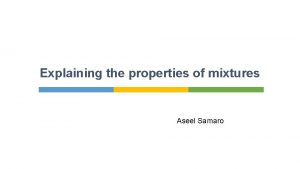 Explaining the properties of mixtures Aseel Samaro Introduction