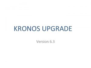 KRONOS UPGRADE Version 6 3 New Look Same