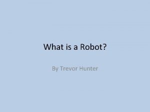 What is a Robot By Trevor Hunter Robot