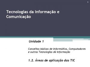 1 Tecnologias da Informao e Comunicao Unidade 1