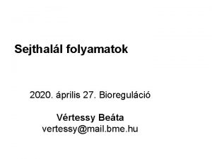 Sejthall folyamatok 2020 prilis 27 Bioregulci Vrtessy Beta